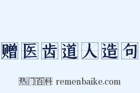 赠医齿道人造句是什么意思的图片